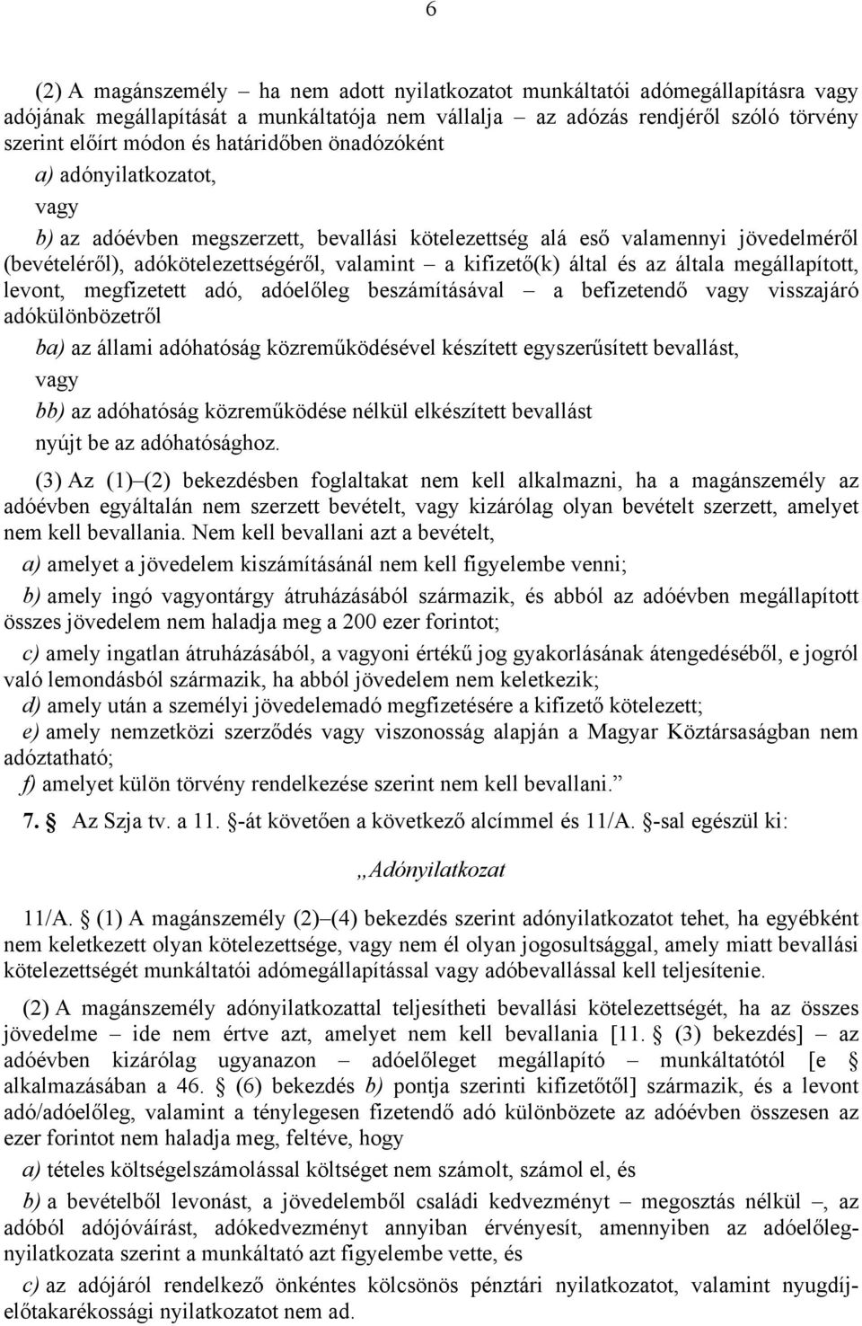 és az általa megállapított, levont, megfizetett adó, adóelőleg beszámításával a befizetendő vagy visszajáró adókülönbözetről ba) az állami adóhatóság közreműködésével készített egyszerűsített