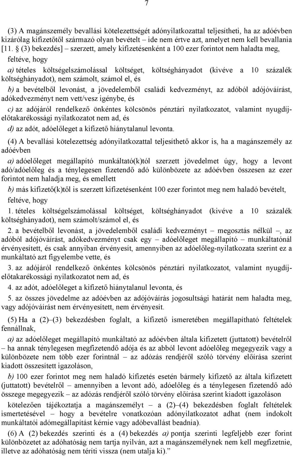 számolt, számol el, és b) a bevételből levonást, a jövedelemből családi kedvezményt, az adóból adójóváírást, adókedvezményt nem vett/vesz igénybe, és c) az adójáról rendelkező önkéntes kölcsönös