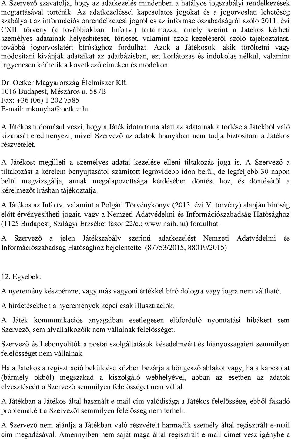 ) tartalmazza, amely szerint a Játékos kérheti személyes adatainak helyesbítését, törlését, valamint azok kezeléséről szóló tájékoztatást, továbbá jogorvoslatért bírósághoz fordulhat.