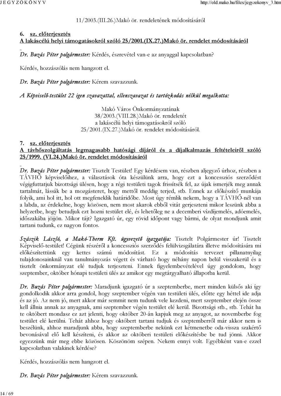 A Képviselő-testület 22 igen szavazattal, ellenszavazat és tartózkodás nélkül megalkotta: Makó Város Önkormányzatának 38/2003.(VIII.28.)Makó ör.