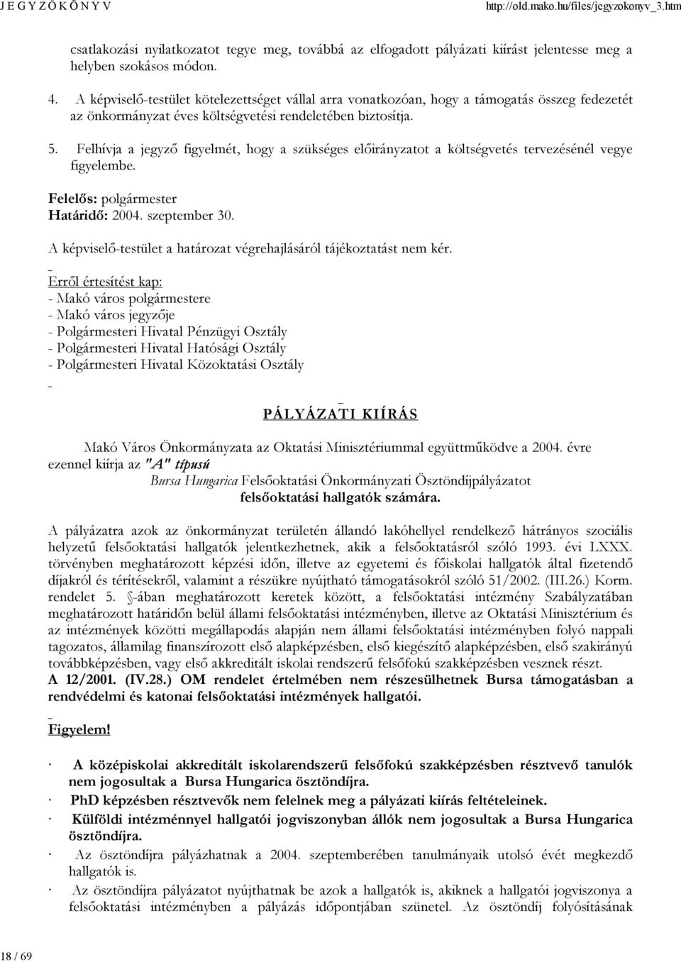 Felhívja a jegyző figyelmét, hogy a szükséges előirányzatot a költségvetés tervezésénél vegye figyelembe. Felelős: polgármester Határidő: 2004. szeptember 30.