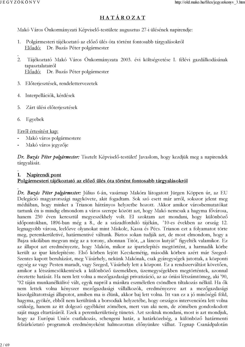 Előterjesztések, rendelettervezetek 4. Interpellációk, kérdések 5. Zárt ülési előterjesztések 6. Egyebek Erről értesítést kap: - Makó város polgármestere - Makó város jegyzője Dr.