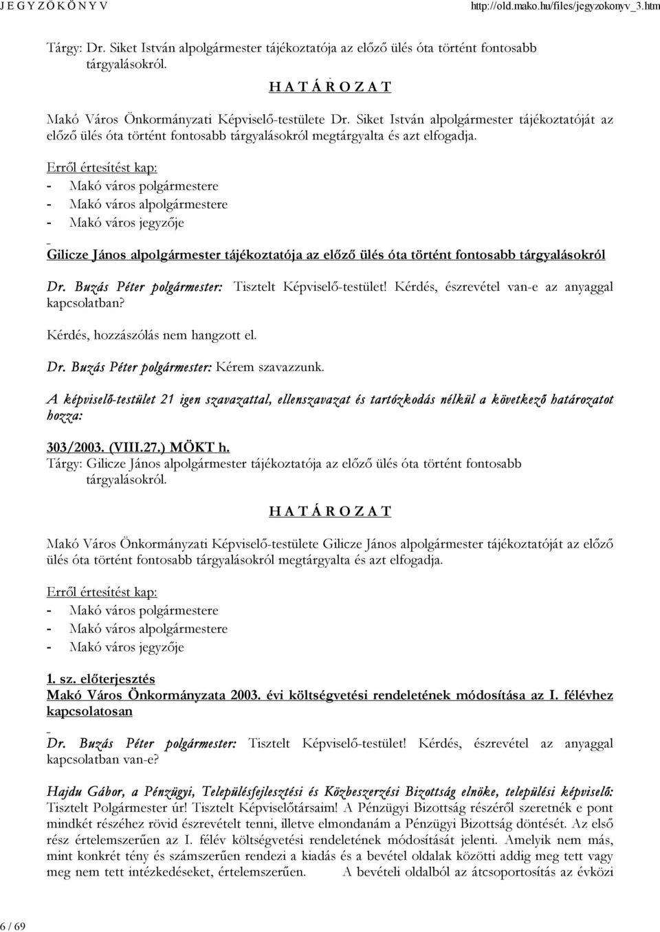 Erről értesítést kap: - Makó város polgármestere - Makó város alpolgármestere - Makó város jegyzője Gilicze János alpolgármester tájékoztatója az előző ülés óta történt fontosabb tárgyalásokról Dr.