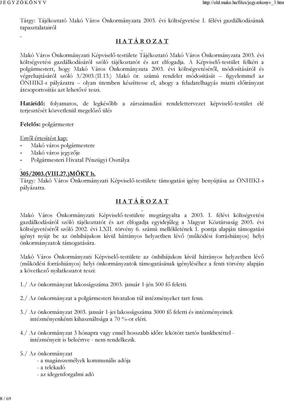 A Képviselő-testület felkéri a polgármestert, hogy Makó Város Önkormányzata 2003. évi költségvetéséről, módosításáról és végrehajtásáról szóló 3/2003.(II.13.) Makó ör.