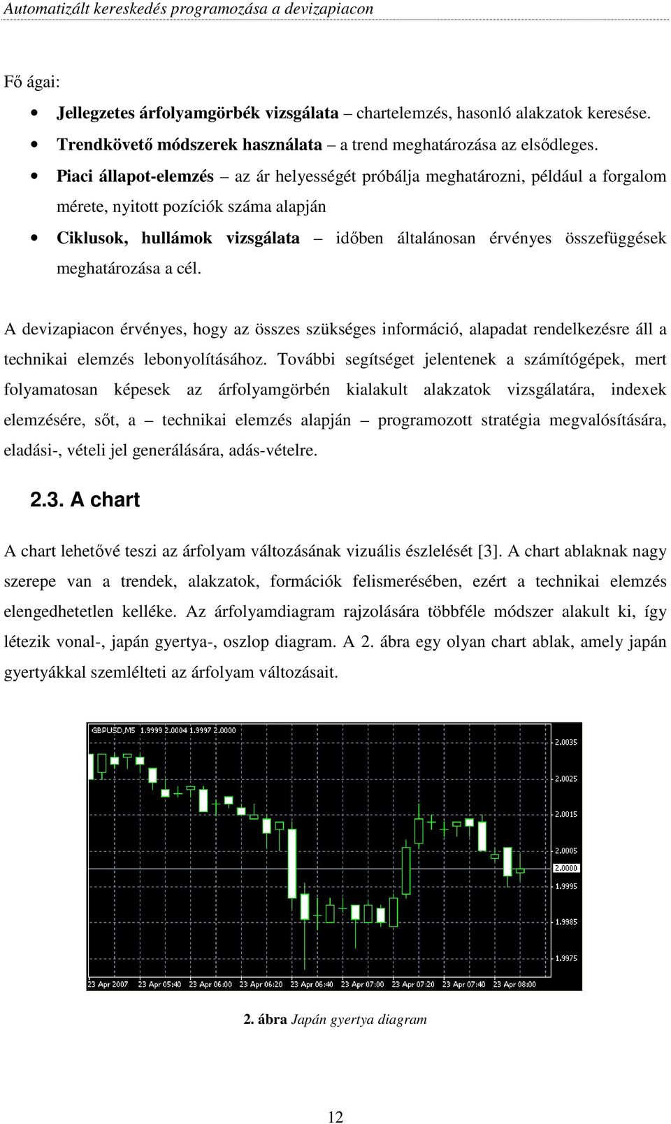 meghatározása a cél. A devizapiacon érvényes, hogy az összes szükséges információ, alapadat rendelkezésre áll a technikai elemzés lebonyolításához.