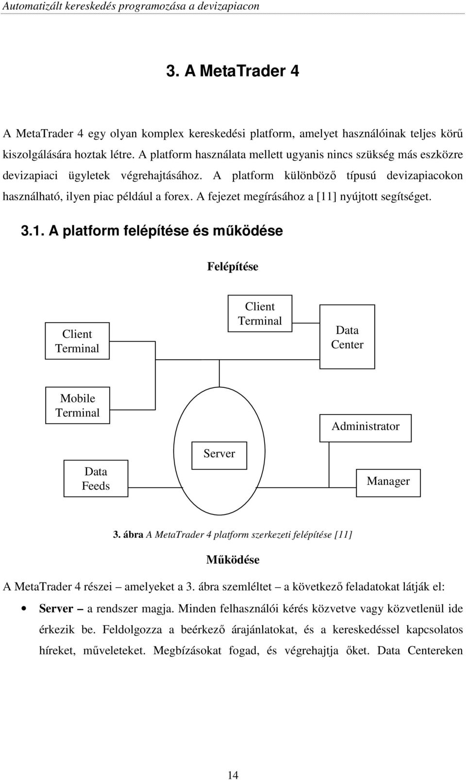 A fejezet megírásához a [11] nyújtott segítséget. 3.1. A platform felépítése és mőködése Felépítése Client Terminal Client Terminal Data Center Mobile Terminal Administrator Data Feeds Server Manager 3.