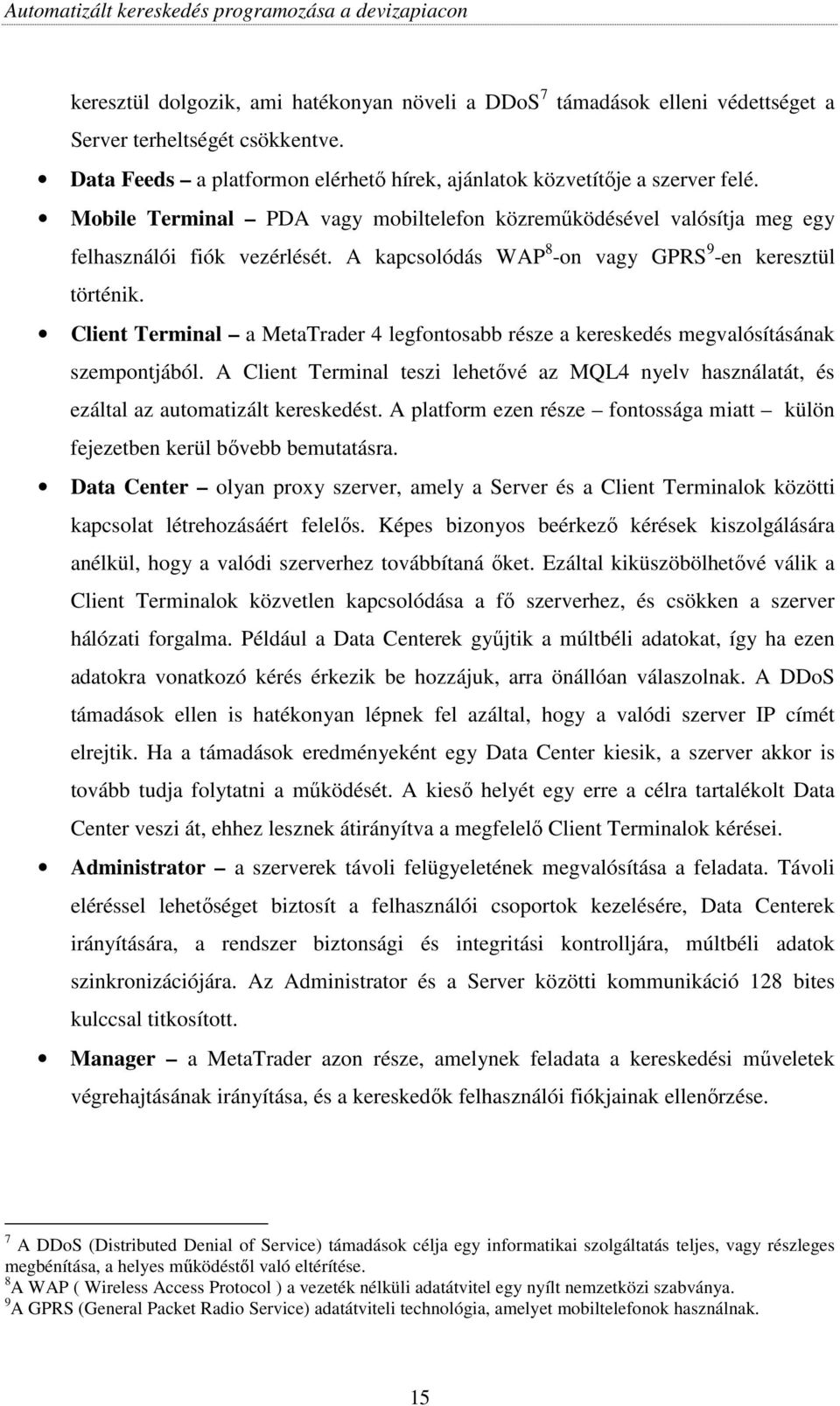 Client Terminal a MetaTrader 4 legfontosabb része a kereskedés megvalósításának szempontjából. A Client Terminal teszi lehetıvé az MQL4 nyelv használatát, és ezáltal az automatizált kereskedést.