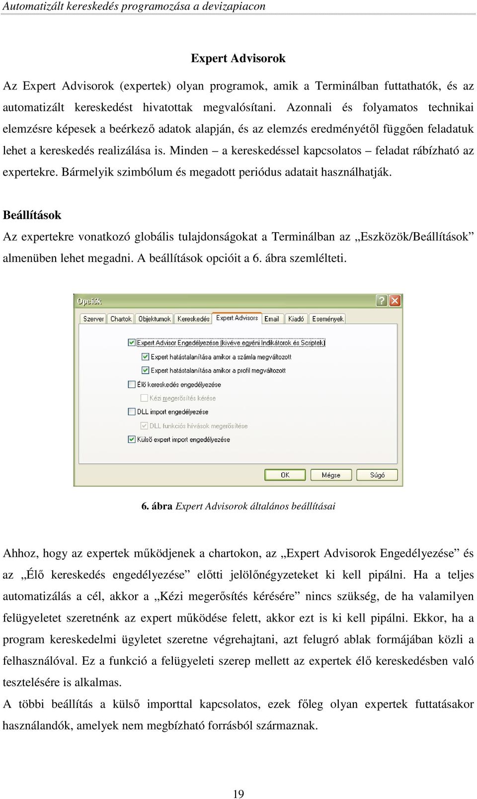 Minden a kereskedéssel kapcsolatos feladat rábízható az expertekre. Bármelyik szimbólum és megadott periódus adatait használhatják.