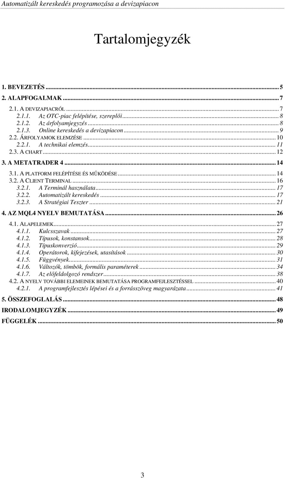 .. 17 3.2.2. Automatizált kereskedés... 17 3.2.3. A Stratégiai Teszter... 21 4. AZ MQL4 NYELV BEMUTATÁSA... 26 4.1. ALAPELEMEK... 27 4.1.1. Kulcsszavak... 27 4.1.2. Típusok, konstansok... 28 4.1.3. Típuskonverzió.