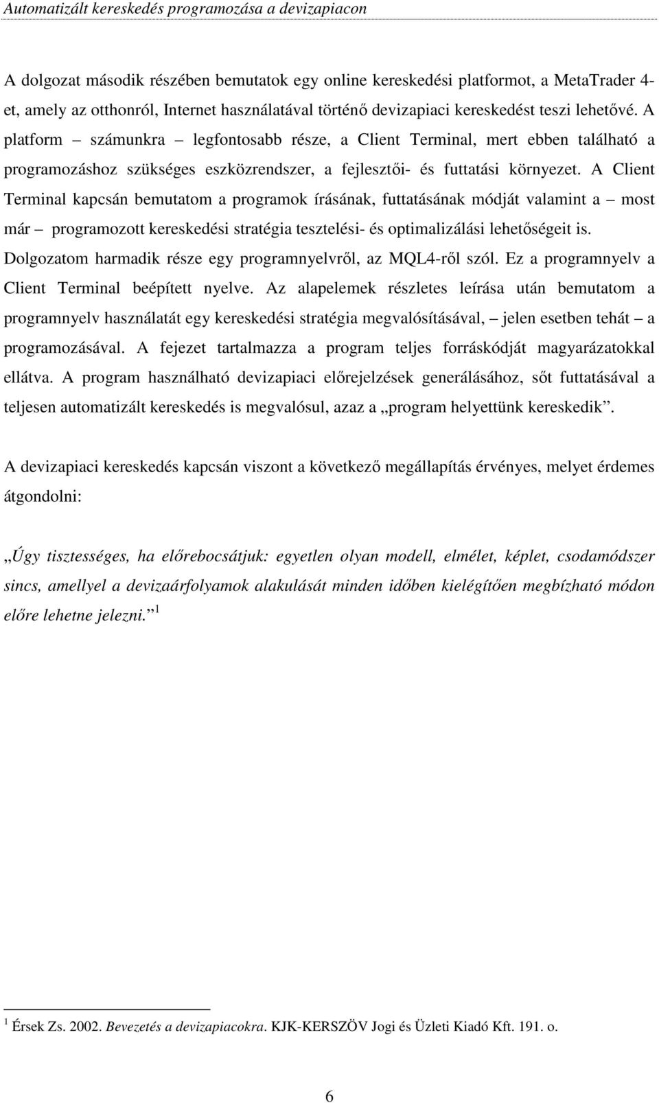 A Client Terminal kapcsán bemutatom a programok írásának, futtatásának módját valamint a most már programozott kereskedési stratégia tesztelési- és optimalizálási lehetıségeit is.