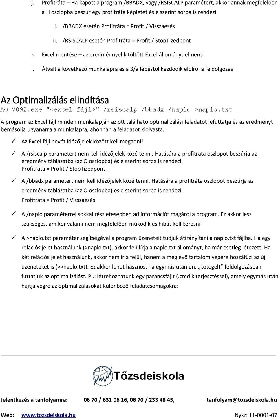 Átvált a következő munkalapra és a 3/a lépéstől kezdődik elölről a feldolgozás Az Optimalizálás elindítása AO_V092.exe "<excel fájl>" /rsiscalp /bbadx /naplo >naplo.