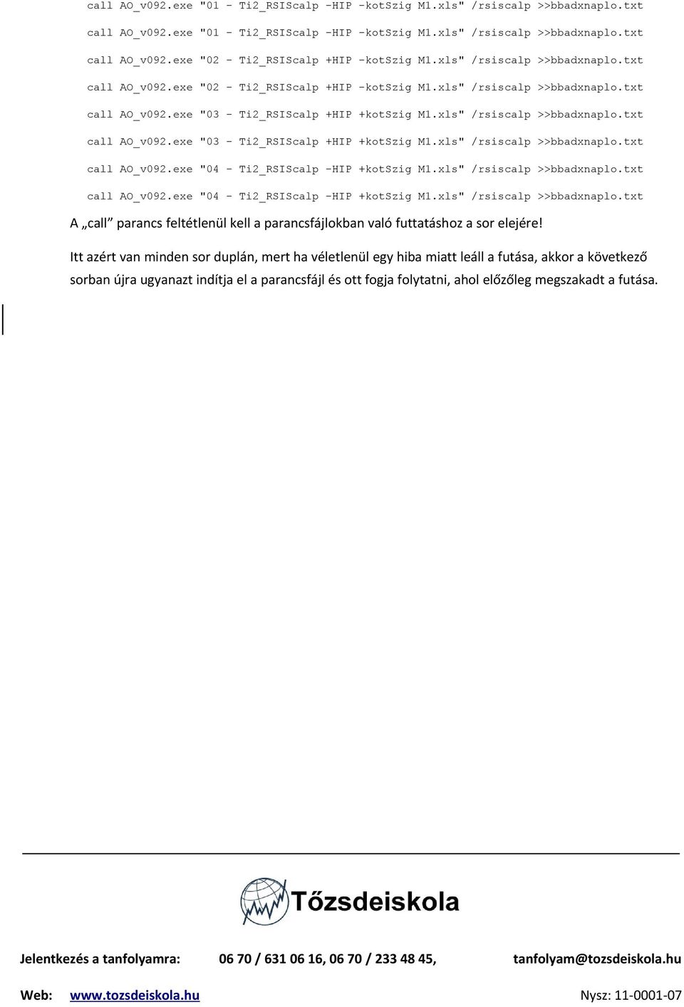 xls" /rsiscalp >>bbadxnaplo.txt call AO_v092.exe "04 - Ti2_RSIScalp -HIP +kotszig M1.xls" /rsiscalp >>bbadxnaplo.txt A call parancs feltétlenül kell a parancsfájlokban való futtatáshoz a sor elejére!