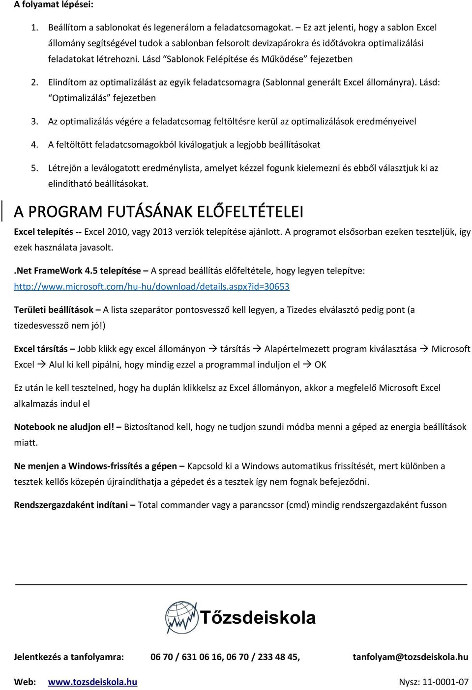 Lásd Sablonok Felépítése és Működése fejezetben 2. Elindítom az optimalizálást az egyik feladatcsomagra (Sablonnal generált Excel állományra). Lásd: Optimalizálás fejezetben 3.