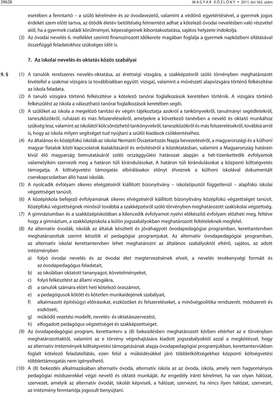 óvodai nevelésben való részvétel alól, ha a gyermek családi körülményei, képességeinek kibontakoztatása, sajátos helyzete indokolja. (3) Az óvodai nevelés 6.