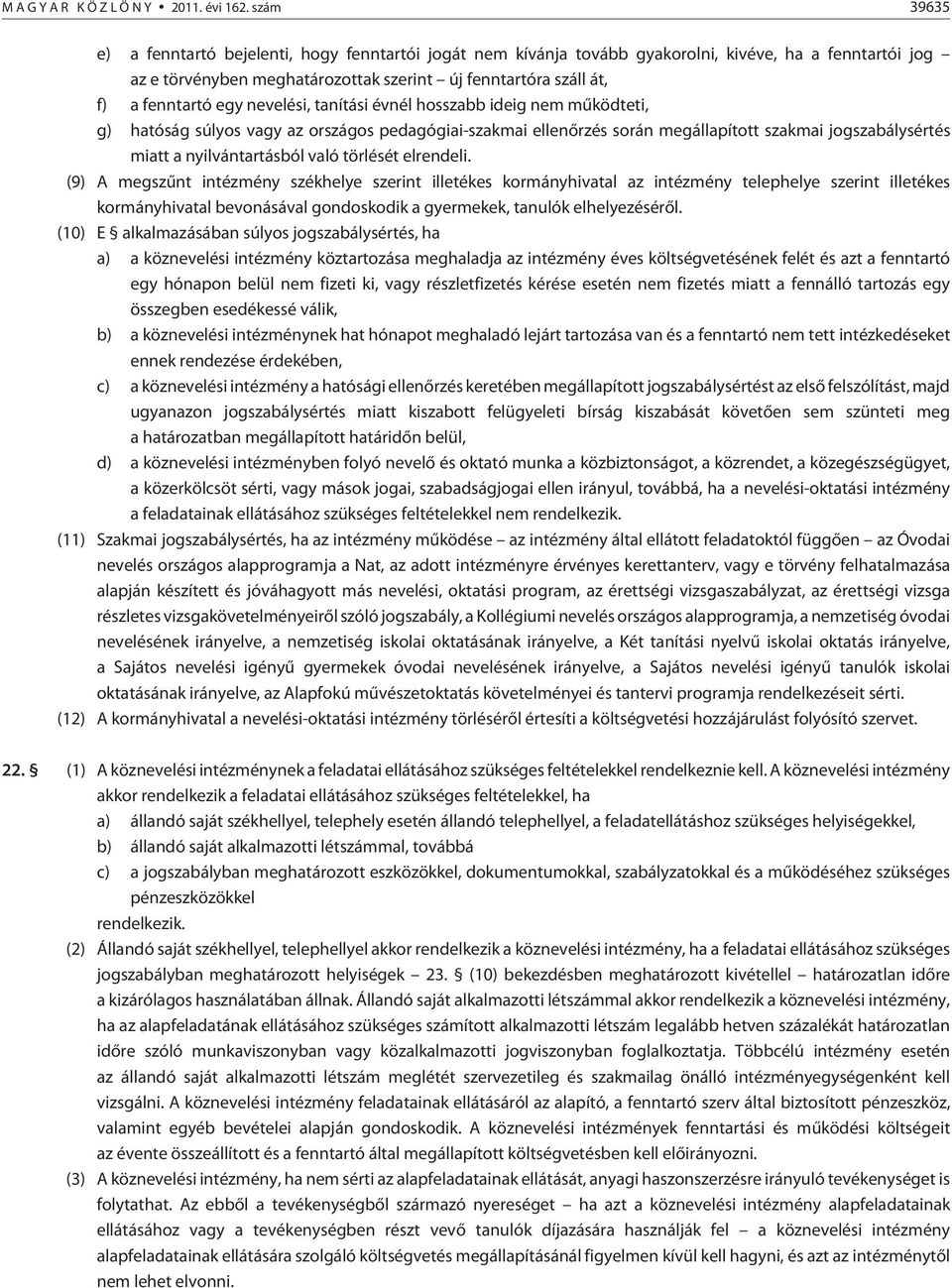 egy nevelési, tanítási évnél hosszabb ideig nem mûködteti, g) hatóság súlyos vagy az országos pedagógiai-szakmai ellenõrzés során megállapított szakmai jogszabálysértés miatt a nyilvántartásból való