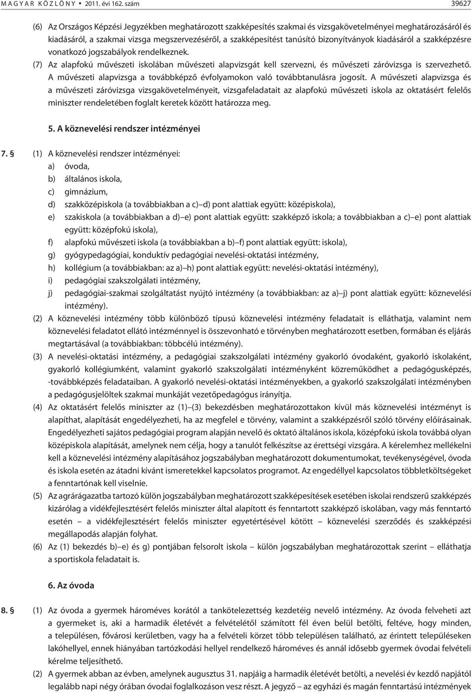 bizonyítványok kiadásáról a szakképzésre vonatkozó jogszabályok rendelkeznek. (7) Az alapfokú mûvészeti iskolában mûvészeti alapvizsgát kell szervezni, és mûvészeti záróvizsga is szervezhetõ.