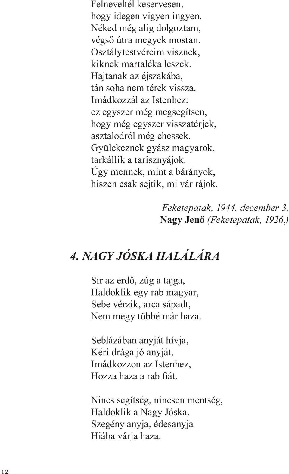 Gyülekeznek gyász magyarok, tarkállik a tarisznyájok. Úgy mennek, mint a bárányok, hiszen csak sejtik, mi vár rájok. Feketepatak, 1944. december 3. Nagy Jenő (Feketepatak, 1926.) 4.