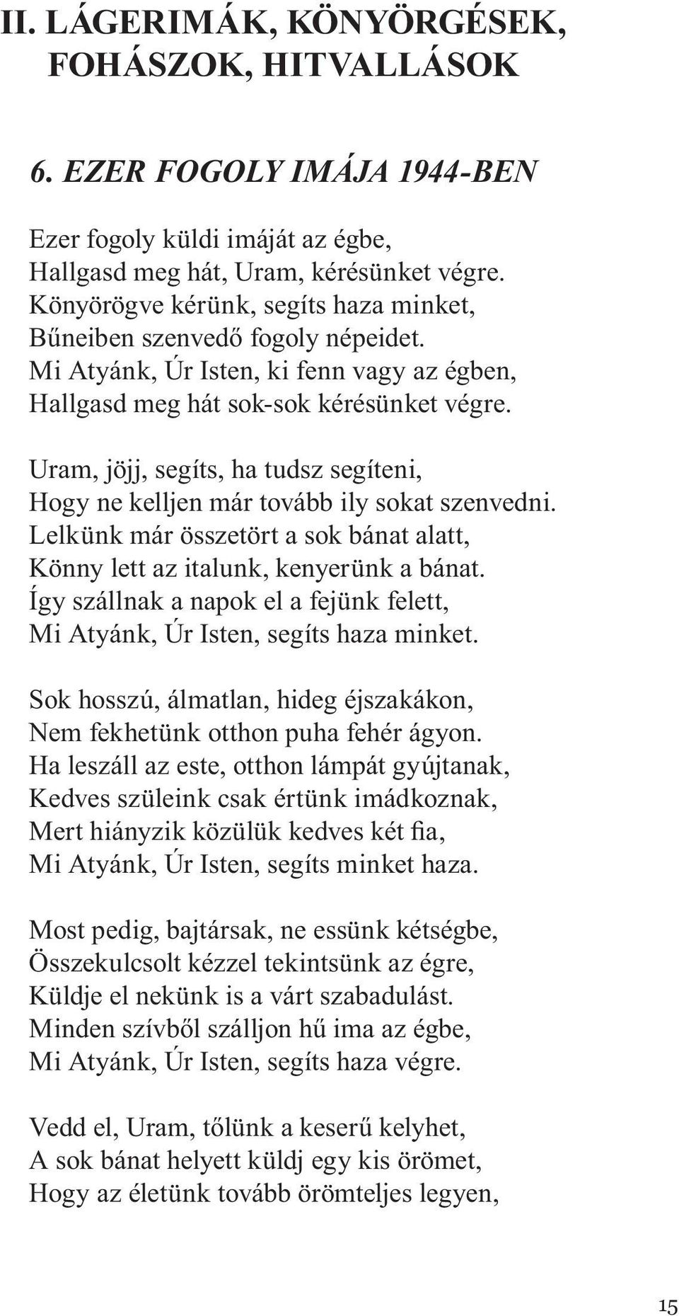 Uram, jöjj, segíts, ha tudsz segíteni, Hogy ne kelljen már tovább ily sokat szenvedni. Lelkünk már összetört a sok bánat alatt, Könny lett az italunk, kenyerünk a bánat.