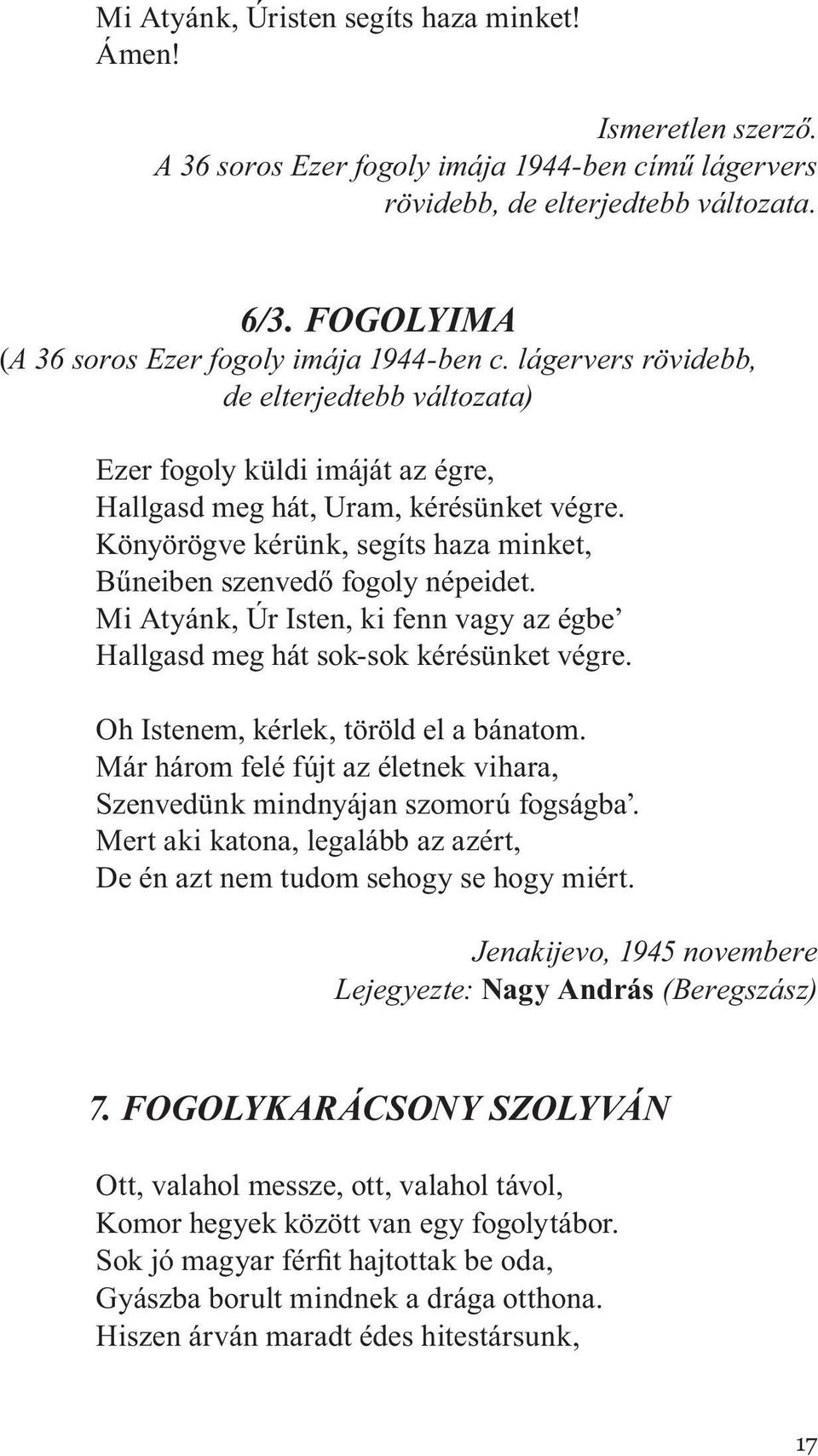 Könyörögve kérünk, segíts haza minket, Bűneiben szenvedő fogoly népeidet. Mi Atyánk, Úr Isten, ki fenn vagy az égbe Hallgasd meg hát sok-sok kérésünket végre. Oh Istenem, kérlek, töröld el a bánatom.