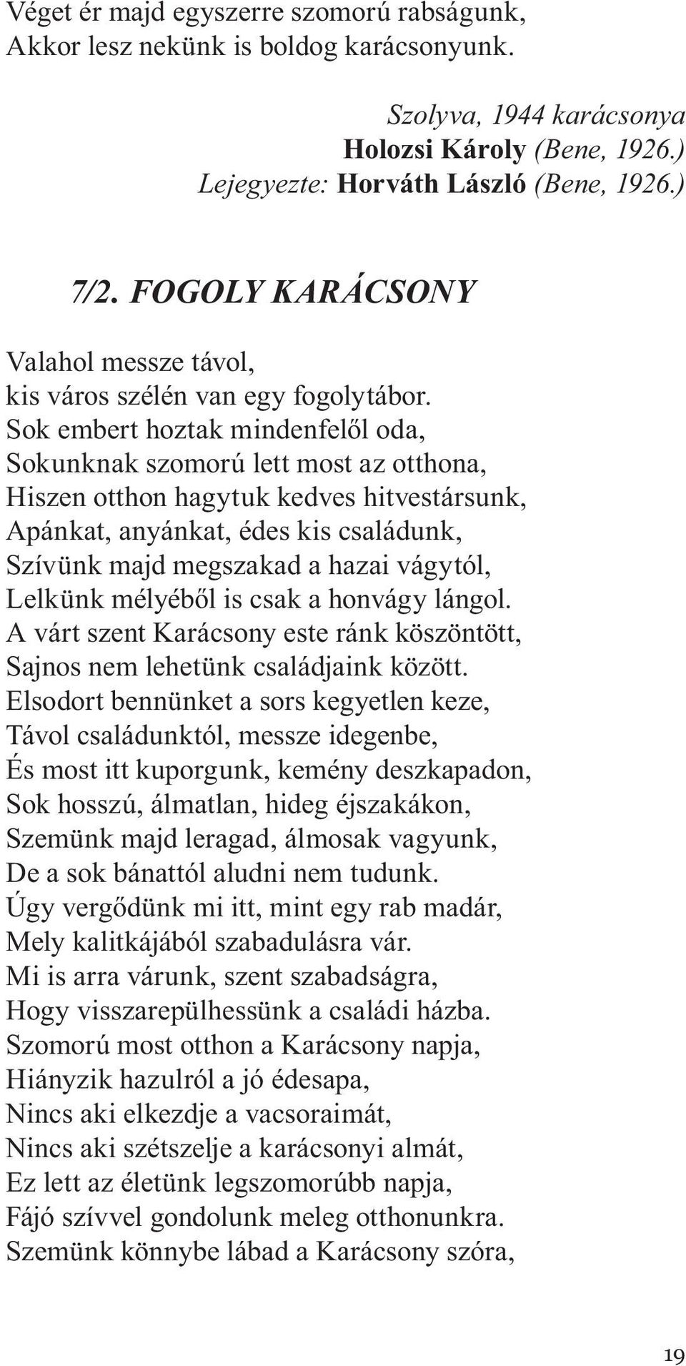 Sok embert hoztak mindenfelől oda, Sokunknak szomorú lett most az otthona, Hiszen otthon hagytuk kedves hitvestársunk, Apánkat, anyánkat, édes kis családunk, Szívünk majd megszakad a hazai vágytól,