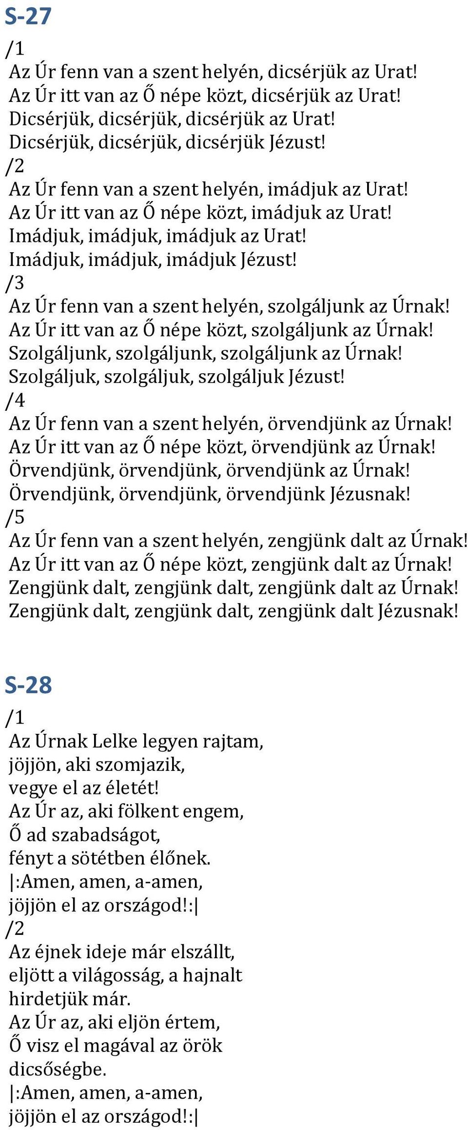 Az Úr fenn van a szent helyén, szolgáljunk az Úrnak! Áz Úr itt ván áz Ő népé közt, szölgáljunk áz Úrnák! Szolgáljunk, szolgáljunk, szolgáljunk az Úrnak! Szolgáljuk, szolgáljuk, szolgáljuk Jézust!