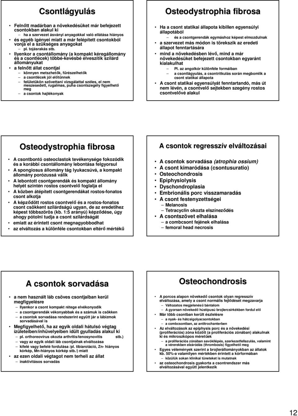 Ilyenkor a csontállomány (a kompakt kéregállomány és a csontlécek) többé-kevésbé elveszítik szilárd állományukat a felnıtt állat csontjai könnyen metszhetık, főrészelhetık a csontlécek jól elıtőnnek