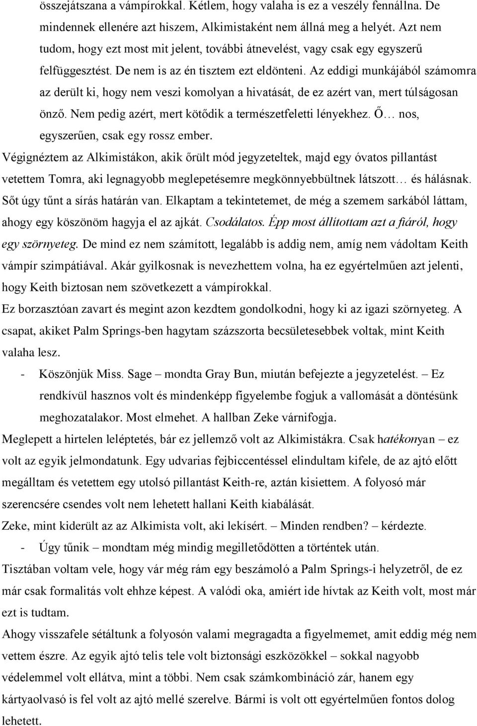 Az eddigi munkájából számomra az derült ki, hogy nem veszi komolyan a hivatását, de ez azért van, mert túlságosan önző. Nem pedig azért, mert kötődik a természetfeletti lényekhez.