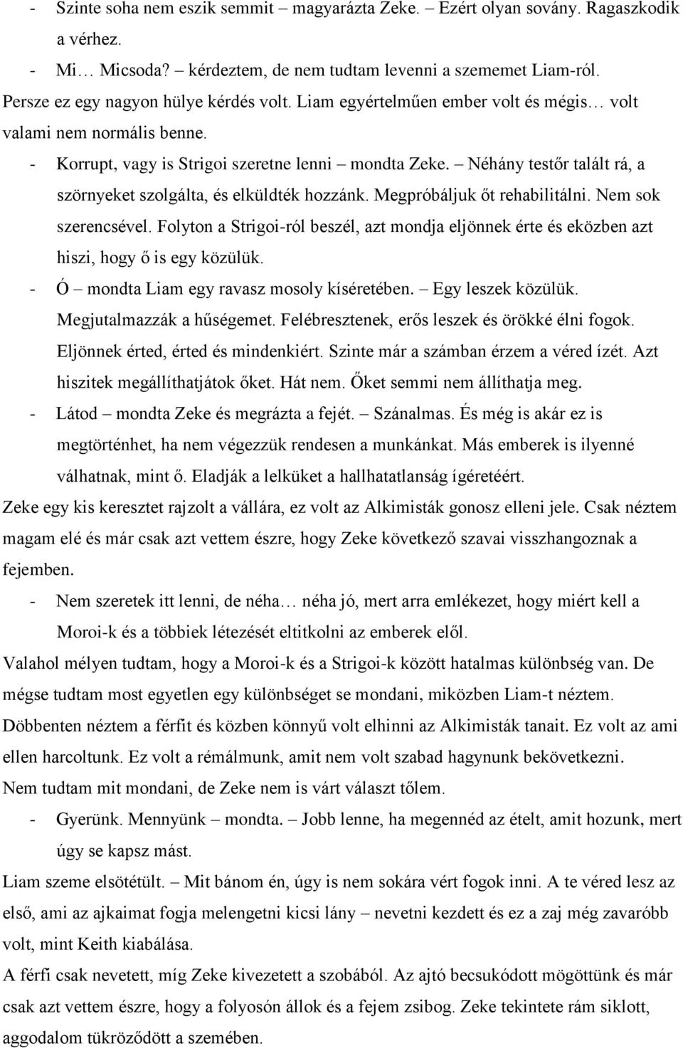 Megpróbáljuk őt rehabilitálni. Nem sok szerencsével. Folyton a Strigoi-ról beszél, azt mondja eljönnek érte és eközben azt hiszi, hogy ő is egy közülük. - Ó mondta Liam egy ravasz mosoly kíséretében.