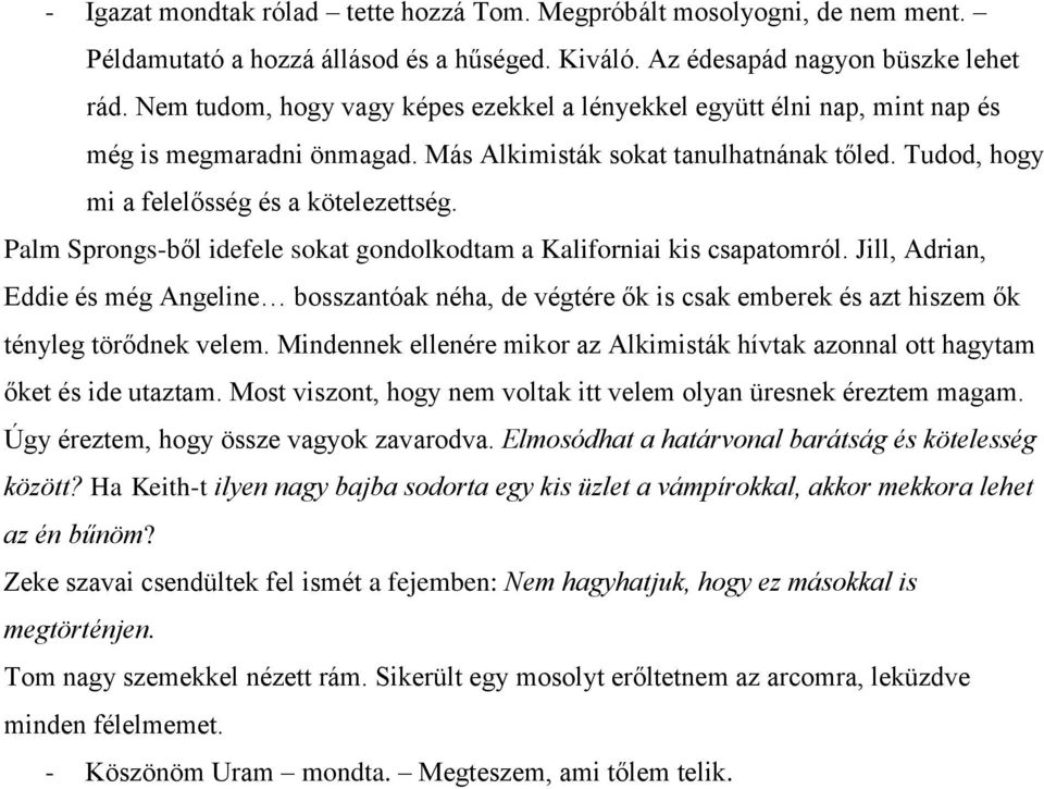 Palm Sprongs-ből idefele sokat gondolkodtam a Kaliforniai kis csapatomról. Jill, Adrian, Eddie és még Angeline bosszantóak néha, de végtére ők is csak emberek és azt hiszem ők tényleg törődnek velem.