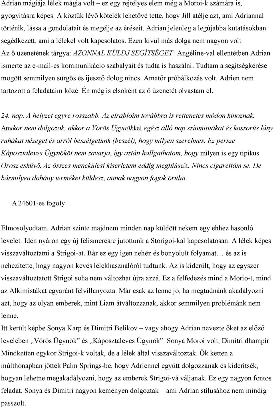 Adrian jelenleg a legújabba kutatásokban segédkezett, ami a lélekel volt kapcsolatos. Ezen kívül más dolga nem nagyon volt. Az ő üzenetének tárgya: AZONNAL KÜLDJ SEGÍTSÉGET!