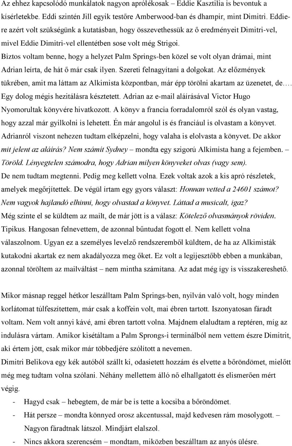 Biztos voltam benne, hogy a helyzet Palm Springs-ben közel se volt olyan drámai, mint Adrian leírta, de hát ő már csak ilyen. Szereti felnagyítani a dolgokat.