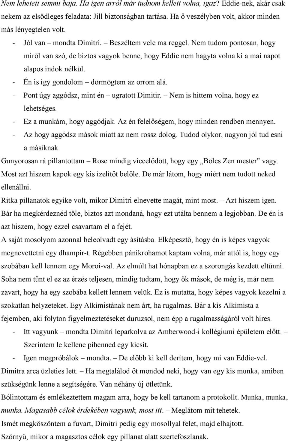 Nem tudom pontosan, hogy miről van szó, de biztos vagyok benne, hogy Eddie nem hagyta volna ki a mai napot alapos indok nélkül. - Én is így gondolom dörmögtem az orrom alá.