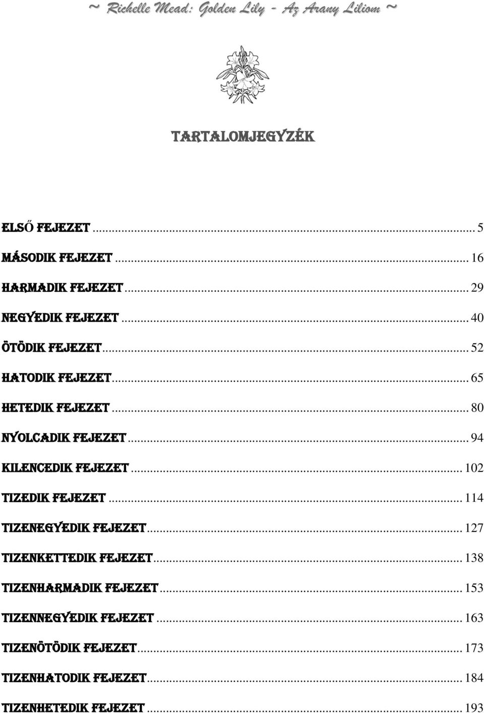 .. 94 KILENCEDIK FEJEZET... 102 TIZEDIK FEJEZET... 114 TIZENEGYEDIK FEJEZET... 127 TIZenkettedik FEJEZET.