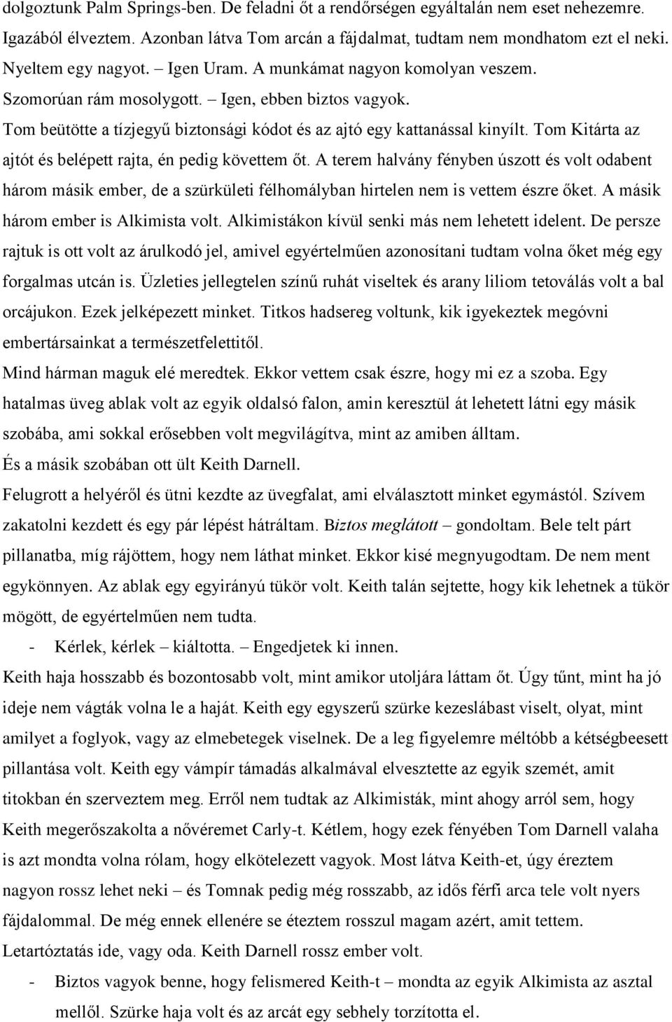 Tom Kitárta az ajtót és belépett rajta, én pedig követtem őt. A terem halvány fényben úszott és volt odabent három másik ember, de a szürkületi félhomályban hirtelen nem is vettem észre őket.