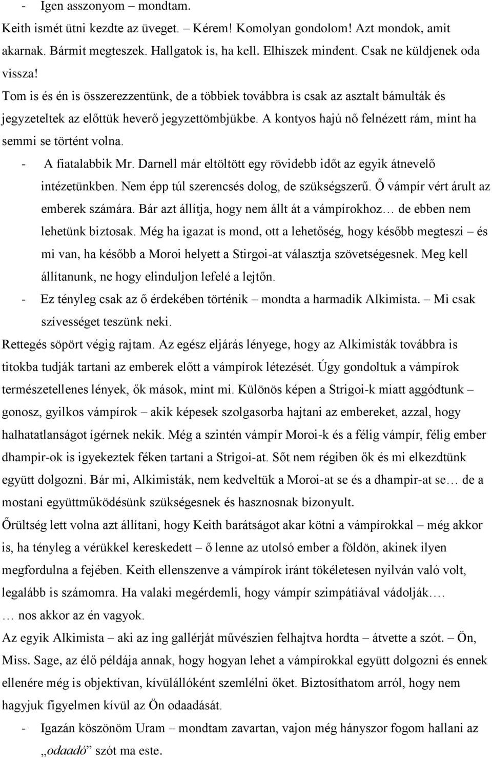 A kontyos hajú nő felnézett rám, mint ha semmi se történt volna. - A fiatalabbik Mr. Darnell már eltöltött egy rövidebb időt az egyik átnevelő intézetünkben.