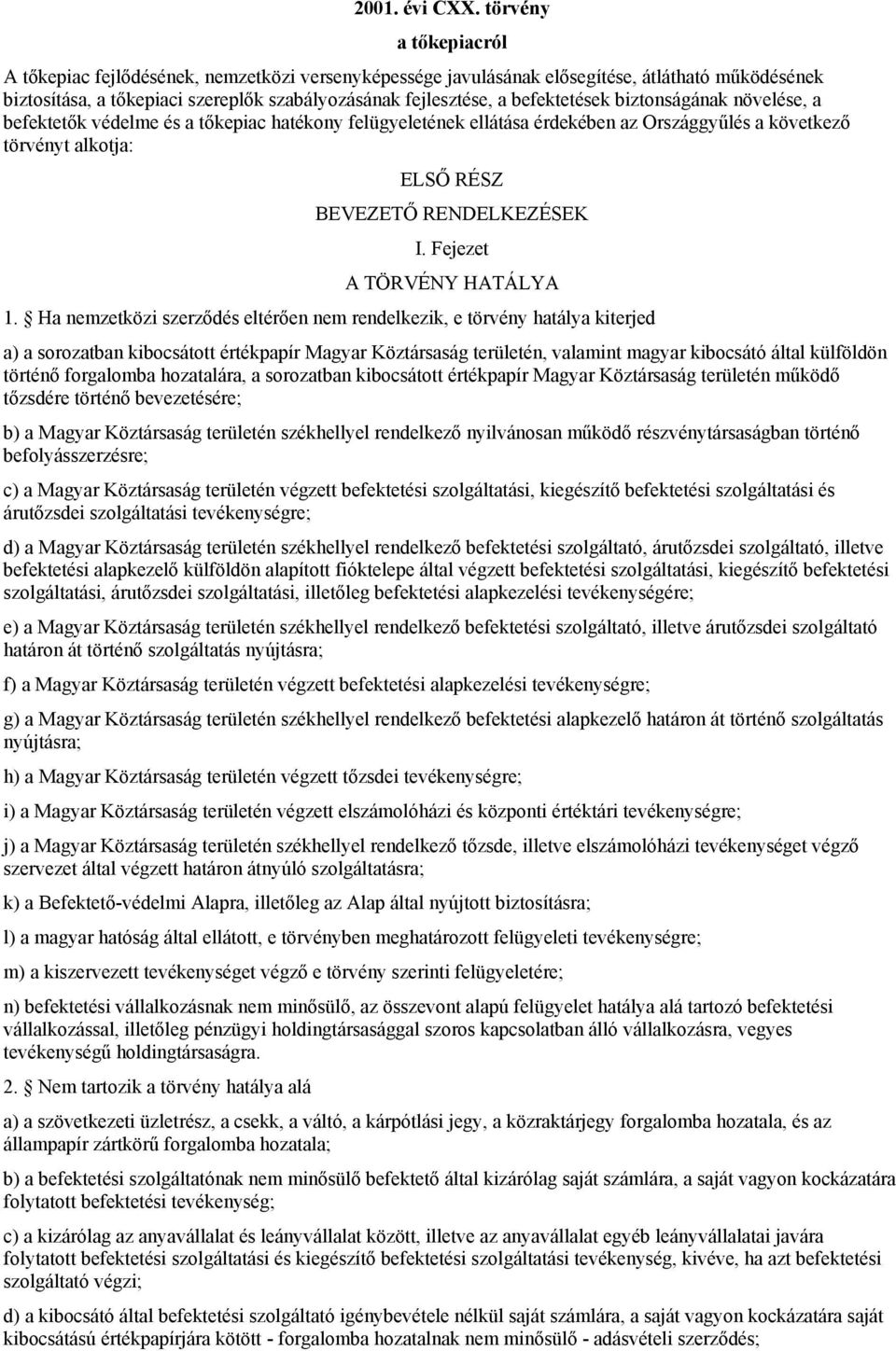 befektetések biztonságának növelése, a befektetők védelme és a tőkepiac hatékony felügyeletének ellátása érdekében az Országgyűlés a következő törvényt alkotja: ELSŐ RÉSZ BEVEZETŐ RENDELKEZÉSEK I.