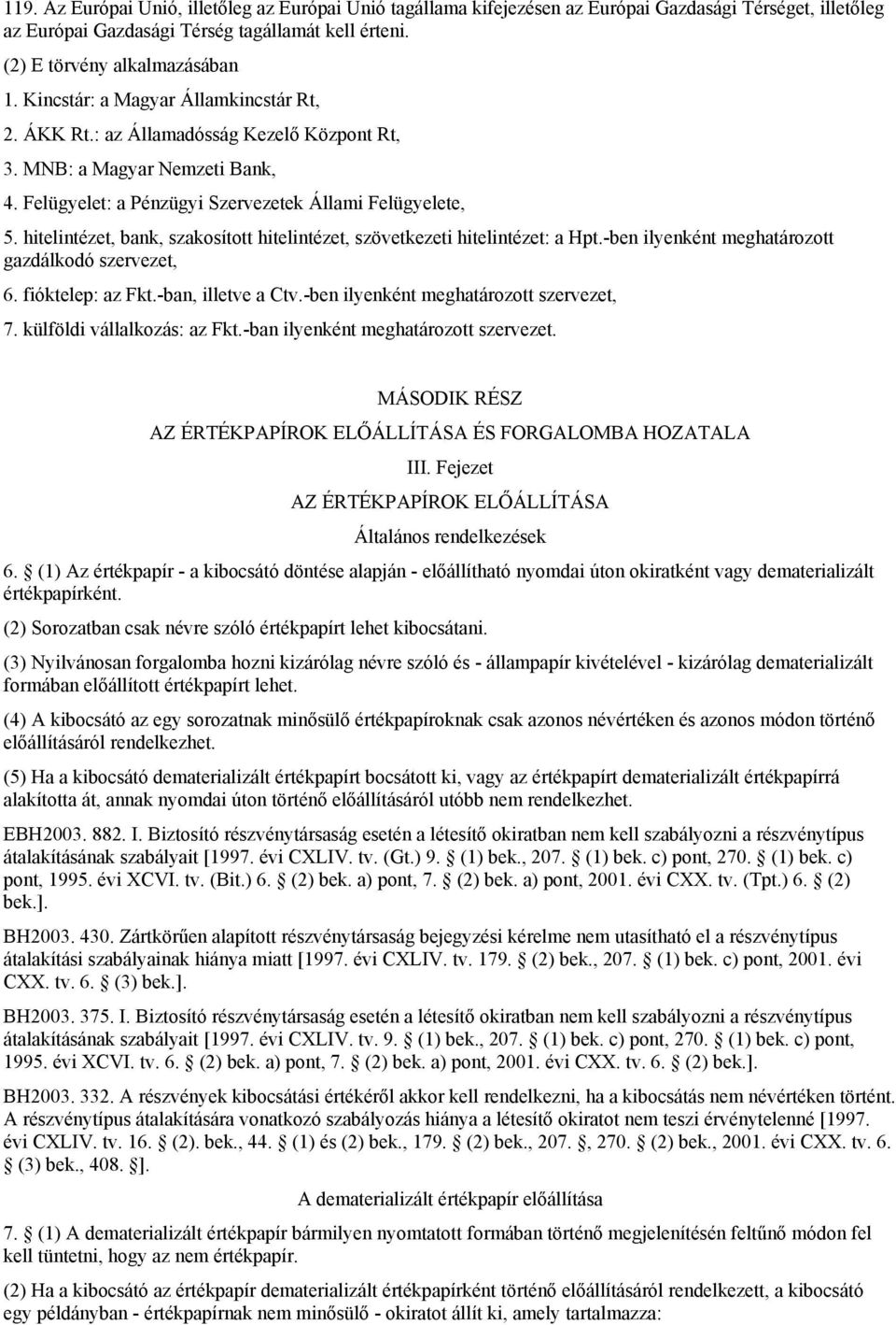 hitelintézet, bank, szakosított hitelintézet, szövetkezeti hitelintézet: a Hpt.-ben ilyenként meghatározott gazdálkodó szervezet, 6. fióktelep: az Fkt.-ban, illetve a Ctv.