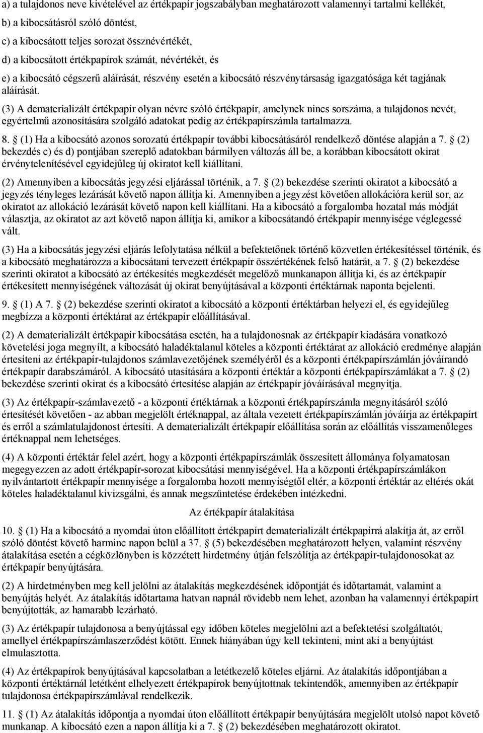 (3) A dematerializált értékpapír olyan névre szóló értékpapír, amelynek nincs sorszáma, a tulajdonos nevét, egyértelmű azonosítására szolgáló adatokat pedig az értékpapírszámla tartalmazza. 8.