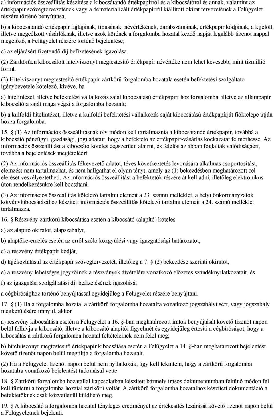 illetve azok körének a forgalomba hozatal kezdő napját legalább tizenöt nappal megelőző, a Felügyelet részére történő bejelentése; c) az eljárásért fizetendő díj befizetésének igazolása.