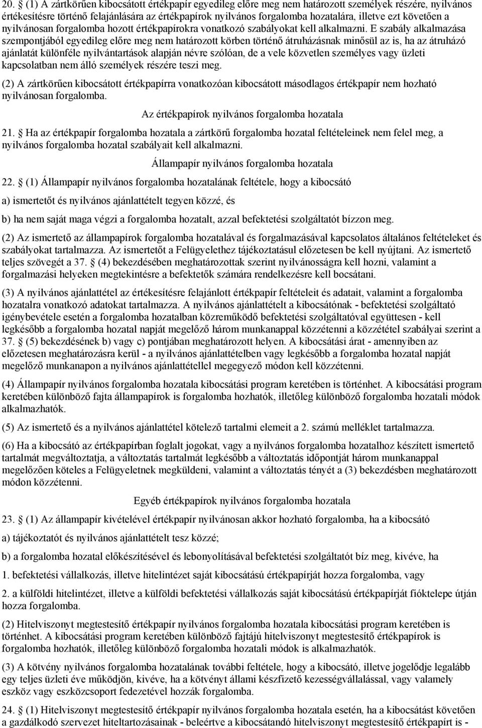 E szabály alkalmazása szempontjából egyedileg előre meg nem határozott körben történő átruházásnak minősül az is, ha az átruházó ajánlatát különféle nyilvántartások alapján névre szólóan, de a vele