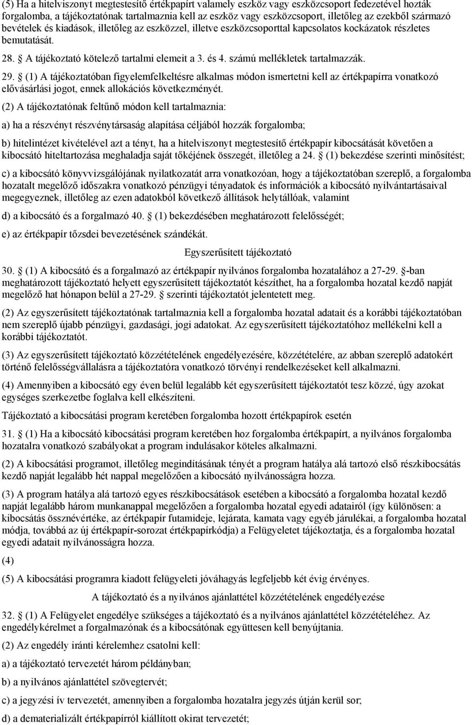 számú mellékletek tartalmazzák. 29. (1) A tájékoztatóban figyelemfelkeltésre alkalmas módon ismertetni kell az értékpapírra vonatkozó elővásárlási jogot, ennek allokációs következményét.