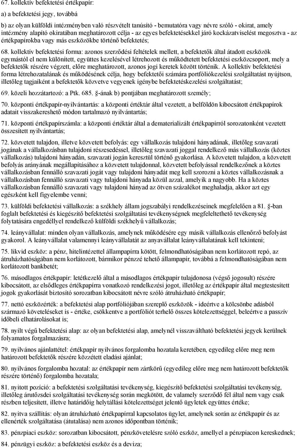 kollektív befektetési forma: azonos szerződési feltételek mellett, a befektetők által átadott eszközök egymástól el nem különített, együttes kezelésével létrehozott és működtetett befektetési