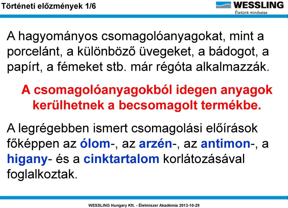 A csomagolóanyagokból idegen anyagok kerülhetnek a becsomagolt termékbe.