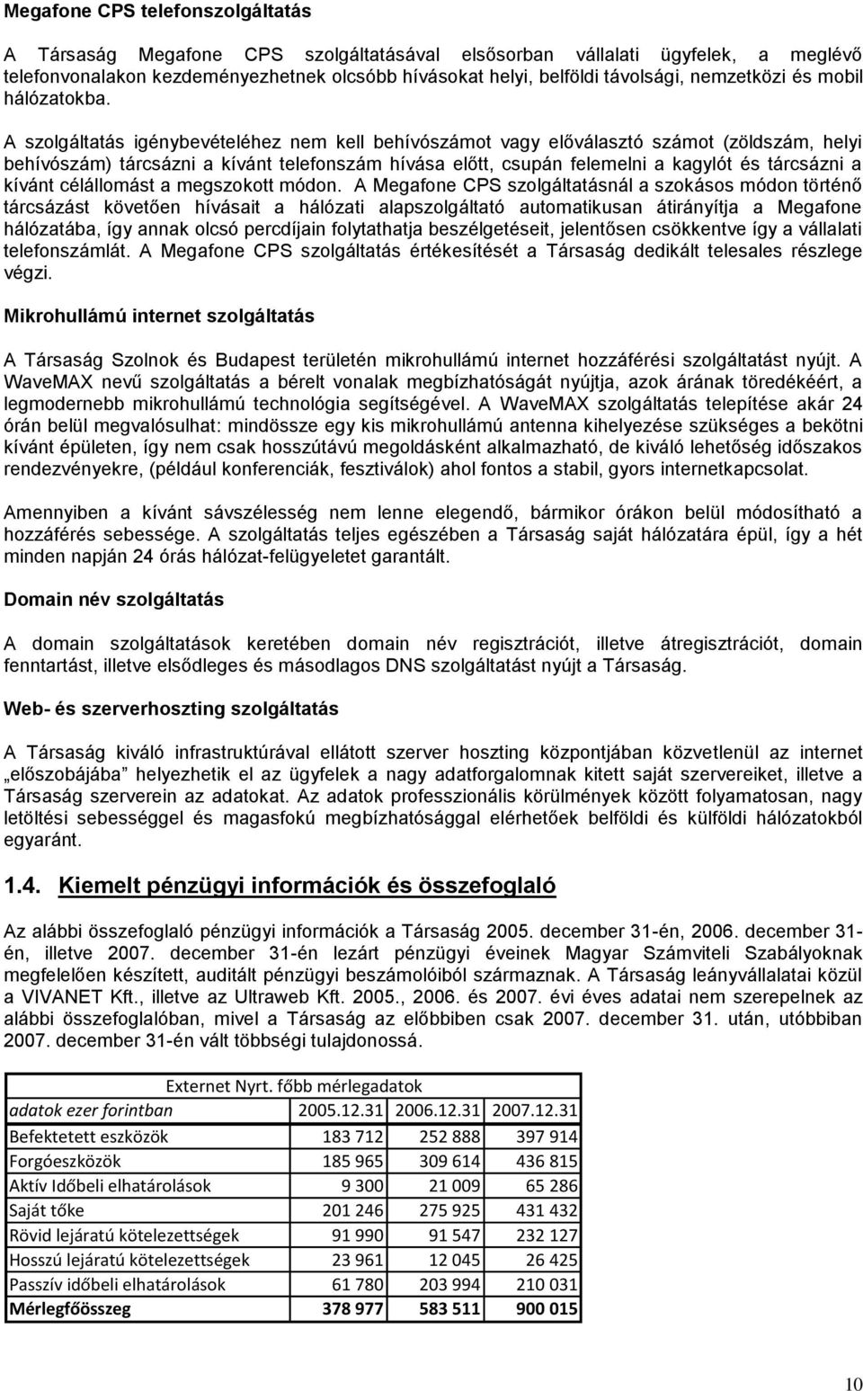 A szolgáltatás igénybevételéhez nem kell behívószámot vagy előválasztó számot (zöldszám, helyi behívószám) tárcsázni a kívánt telefonszám hívása előtt, csupán felemelni a kagylót és tárcsázni a