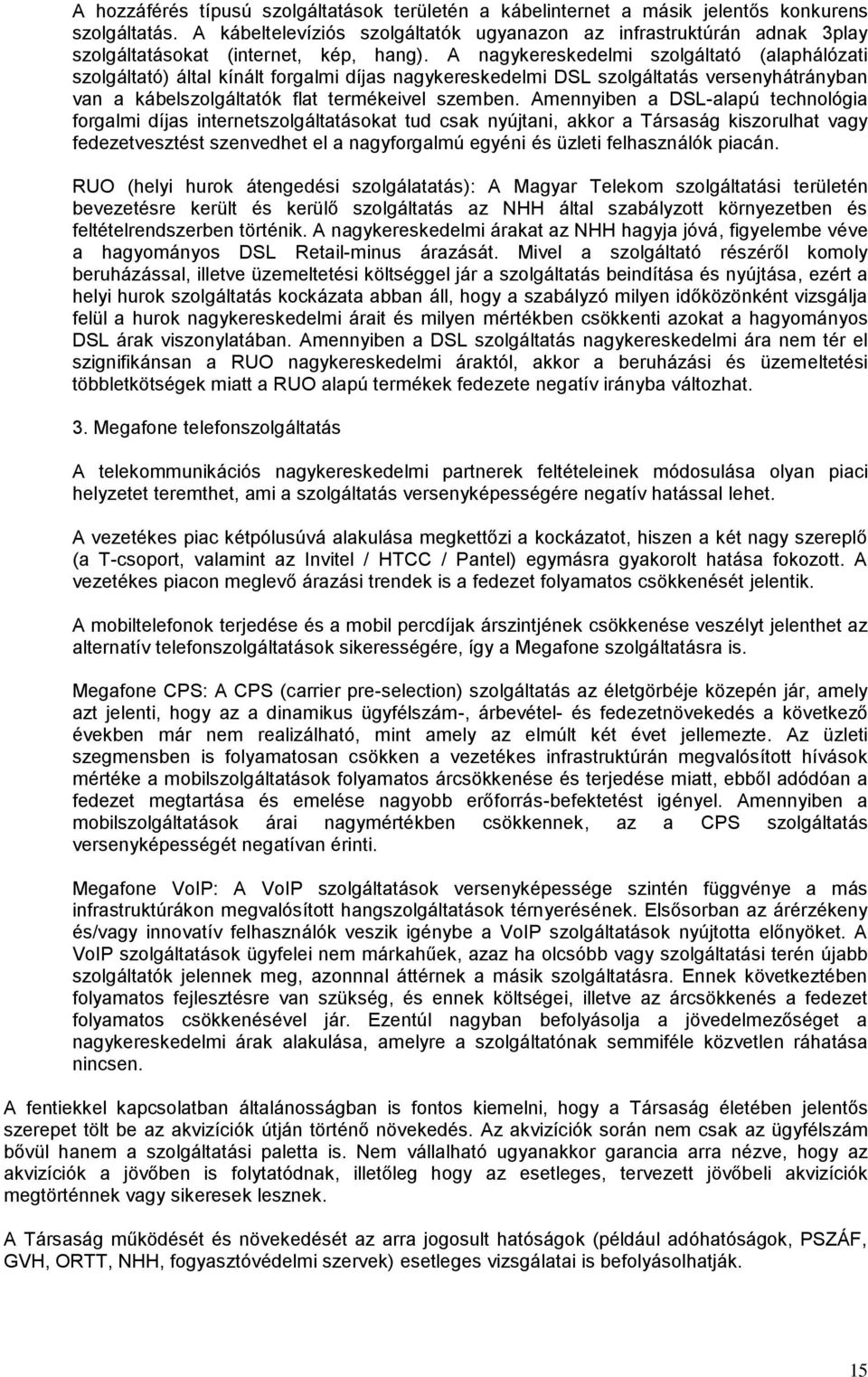 A nagykereskedelmi szolgáltató (alaphálózati szolgáltató) által kínált forgalmi díjas nagykereskedelmi DSL szolgáltatás versenyhátrányban van a kábelszolgáltatók flat termékeivel szemben.