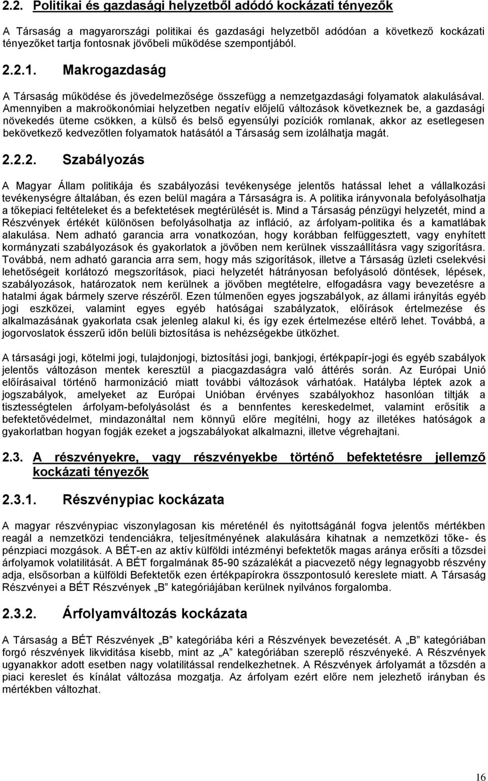 Amennyiben a makroökonómiai helyzetben negatív előjelű változások következnek be, a gazdasági növekedés üteme csökken, a külső és belső egyensúlyi pozíciók romlanak, akkor az esetlegesen bekövetkező