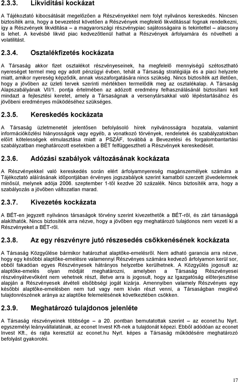 alacsony is lehet. A kevésbé likvid piac kedvezőtlenül hathat a Részvények árfolyamára és növelheti a volatilitást. 2.3.4.