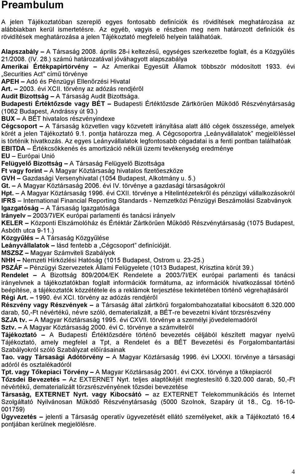 április 28-i keltezésű, egységes szerkezetbe foglalt, és a Közgyűlés 21/2008. (IV. 28.) számú határozatával jóváhagyott alapszabálya Amerikai Értékpapírtörvény Az Amerikai Egyesült Államok többször módosított 1933.