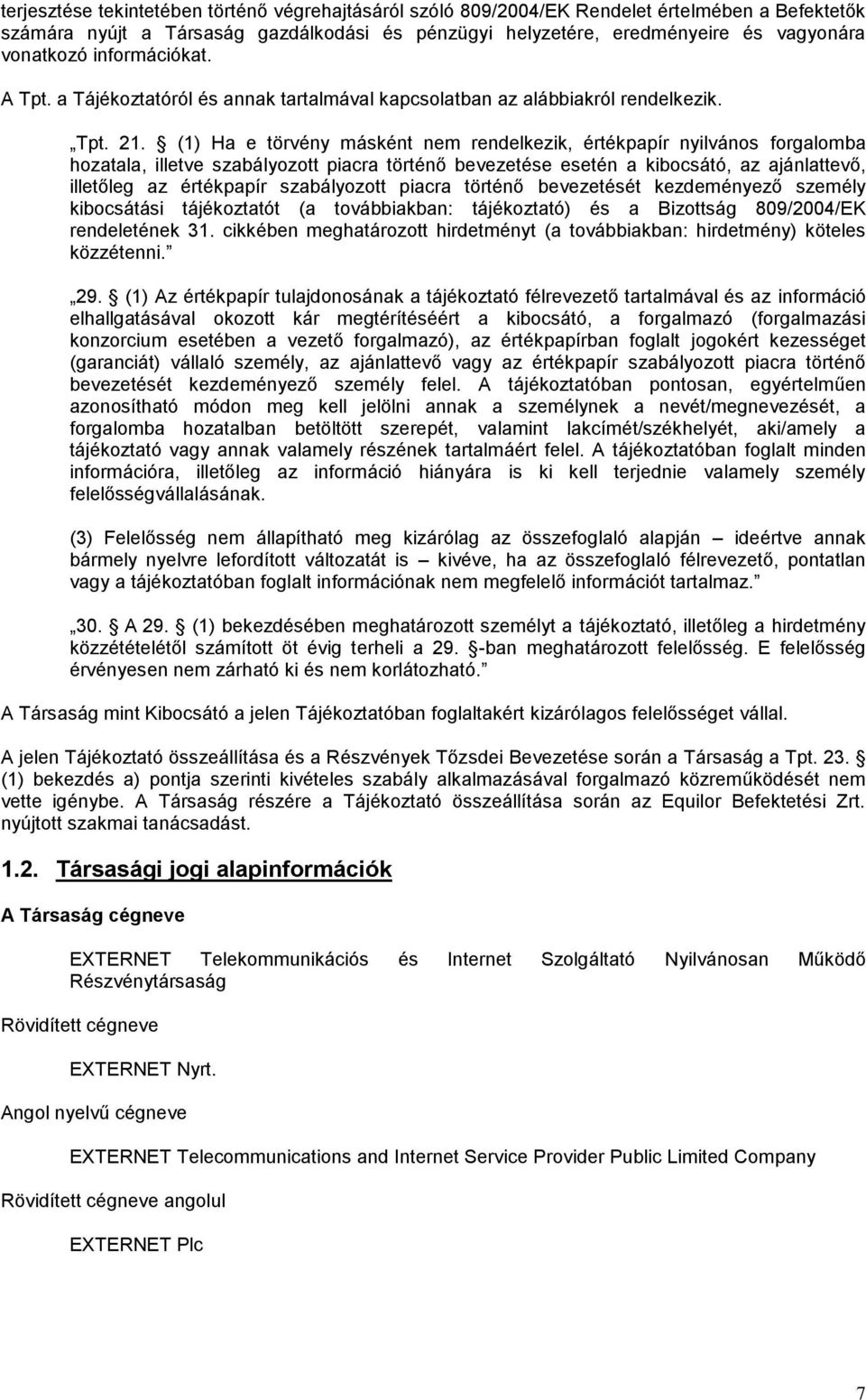 (1) Ha e törvény másként nem rendelkezik, értékpapír nyilvános forgalomba hozatala, illetve szabályozott piacra történő bevezetése esetén a kibocsátó, az ajánlattevő, illetőleg az értékpapír