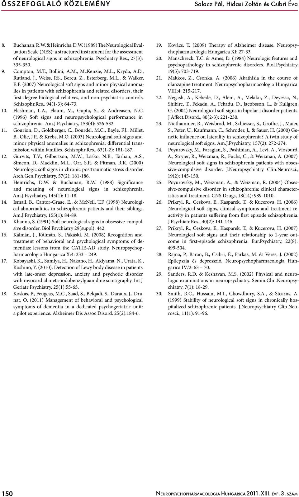 (2007) Neurological soft signs and minor physical anomalies in patients with schizophrenia and related disorders, their first-degree biological relatives, and non-psychiatric controls. Schizophr.Res.